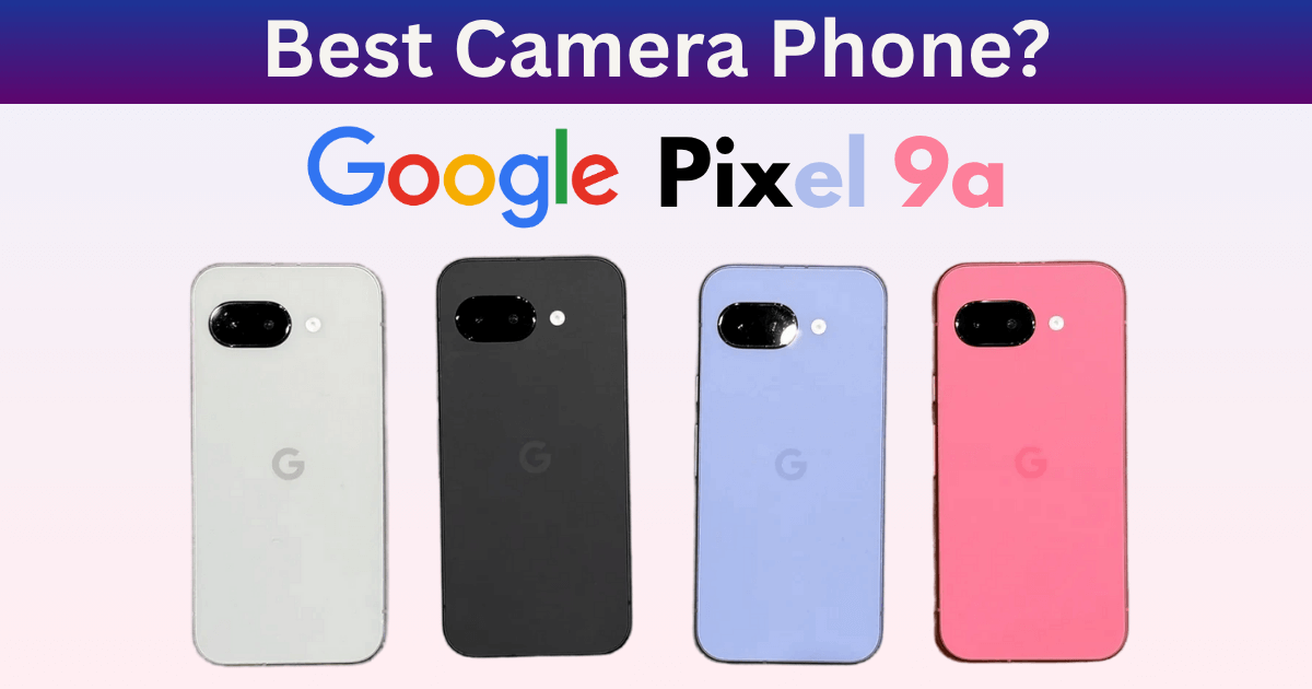 Google Pixel 9a Price, camera & specification? The Best Camera Phone In 2025? Should You Buy This?